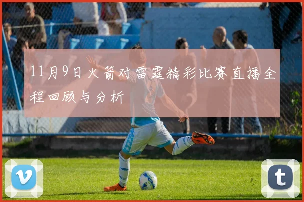 11月9日火箭对雷霆精彩比赛直播全程回顾与分析