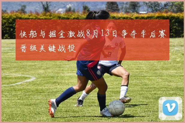 快船与掘金激战8月13日争夺季后赛晋级关键战役