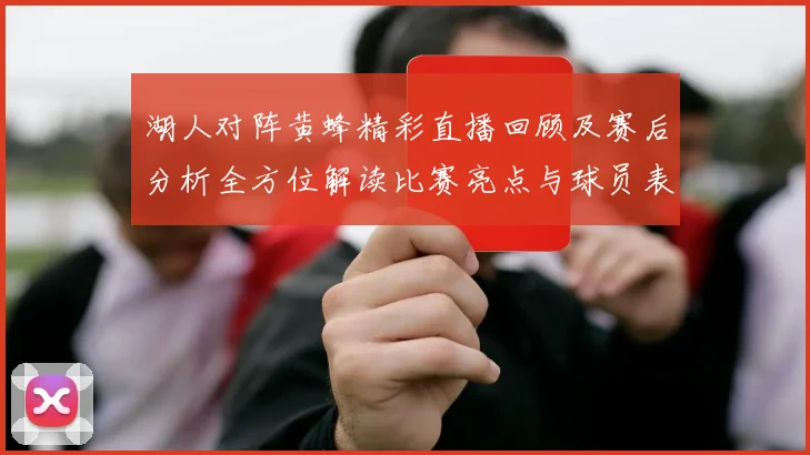 湖人对阵黄蜂精彩直播回顾及赛后分析全方位解读比赛亮点与球员表现